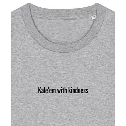 Kale'em With Kindness - T-Shirt